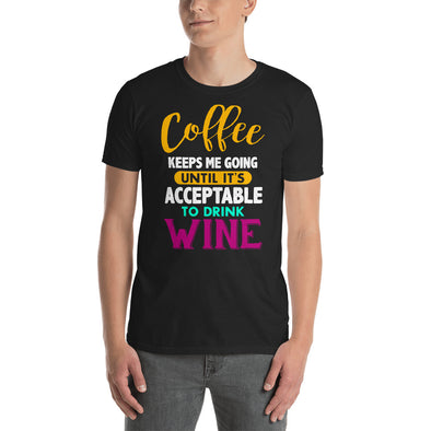 Coffee Keeps Me Going Until It's Acceptable to Drink Wine - Short-Sleeve Unisex T-Shirt